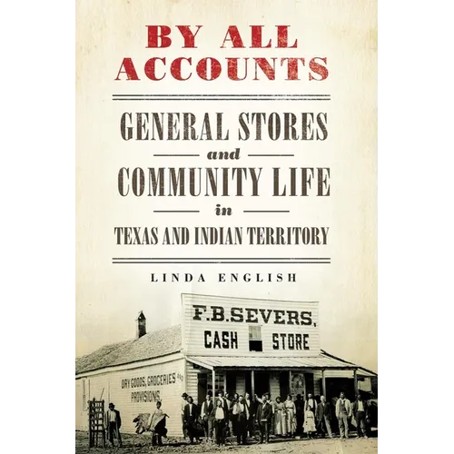 By All Accounts: General Stores and Community Life in Texas and Indian Territory Volume 6 - Hardcover