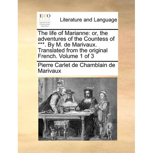 The life of Marianne: or, the adventures of the Countess of ***. By M. de Marivaux. Translated from the original French. Volume 1 of 3 - Paperback