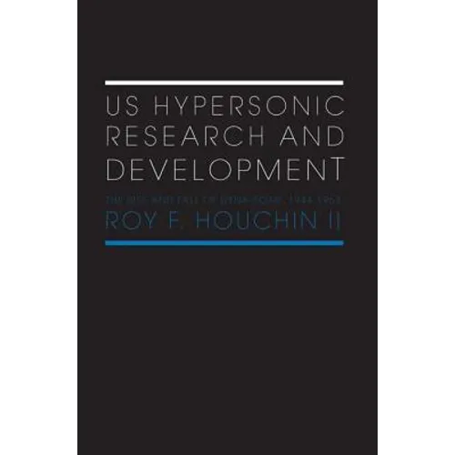 US Hypersonic Research and Development: The Rise and Fall of 'Dyna-Soar', 1944-1963 - Paperback