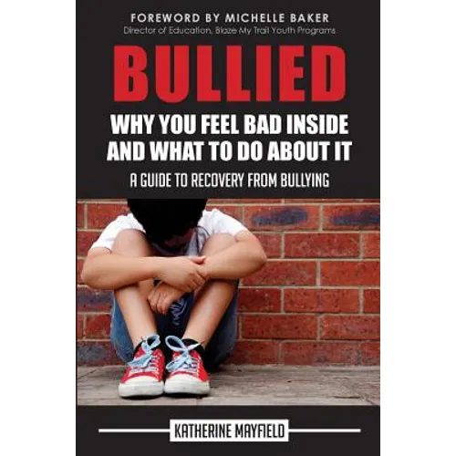 Bullied: Why You Feel Bad Inside and What to Do About It