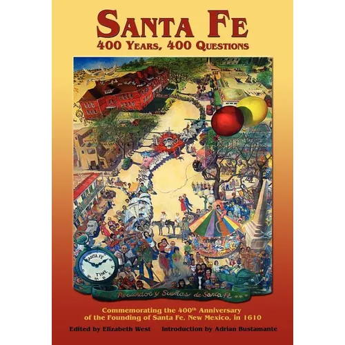 Santa Fe: 400 Years, 400 Questions: Commemorating the 400th Anniversary of the Founding of Santa Fe, New Mexico, in 1610 - Paperback