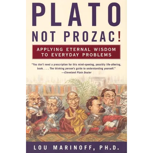 Plato, Not Prozac!: Applying Eternal Wisdom to Everyday Problems
