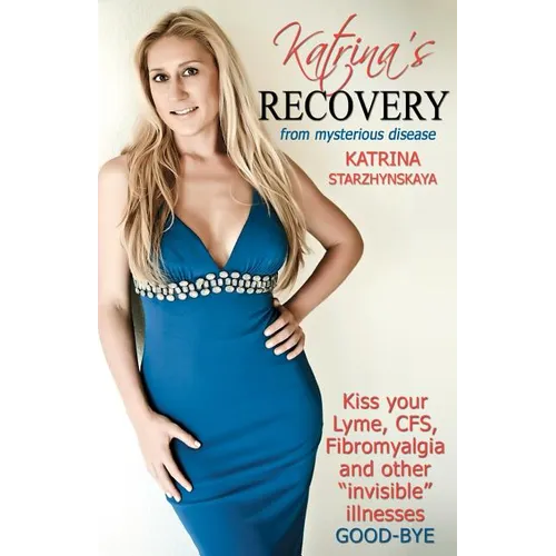 Katrina's Recovery from Mysterious Disease: Kiss your Lyme, CFS, Fibromyalgia and other ?Invisible? Illnesses Good-Bye - Paperback
