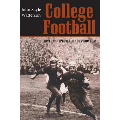 College Football: History, Spectacle, Controversy - Paperback