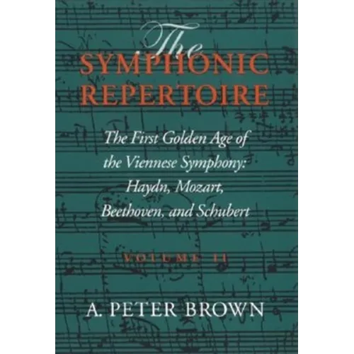Symphonic Repertoire: The First Golden Age of the Viennese Symphony: Haydn, Mozart, Beethoven, and Schubert - Hardcover