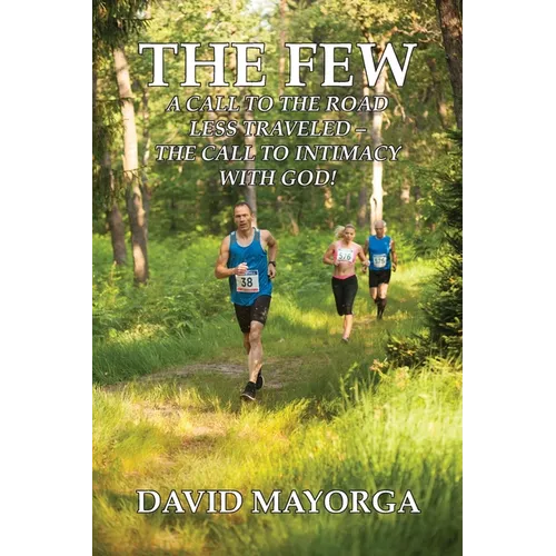 The Few: A Call to the Road Less Traveled - The Call to Intimacy With God - Paperback