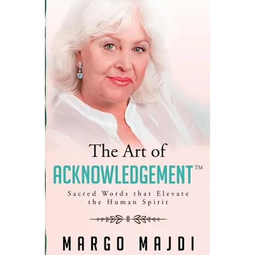 The Art of Acknowledgement: Sacred Words that Elevate The Human Spirit - Paperback
