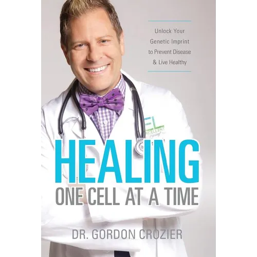 Healing One Cell At a Time: Unlock Your Genetic Imprint to Prevent Disease and Live Healthy - Hardcover