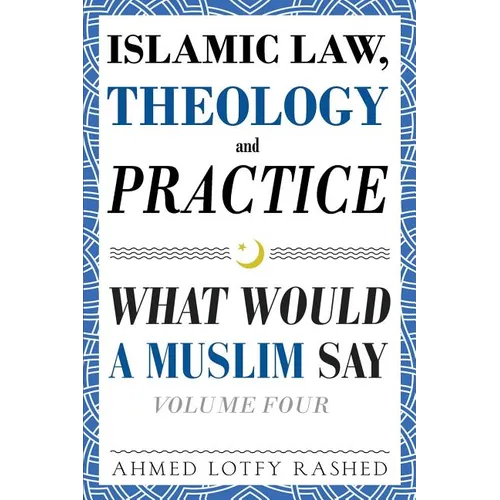 Islamic Law, Theology and Practice: What Would a Muslim Say (Volume 4) - Paperback