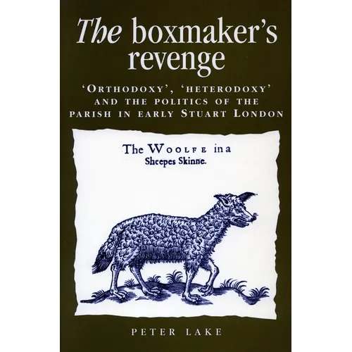 The Boxmaker's Revenge: 'Orthodoxy, ' 'Heterodoxy, ' and the Politics of the Parish in Early Stuart London - Paperback