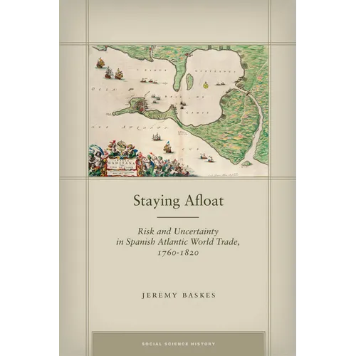Staying Afloat: Risk and Uncertainty in Spanish Atlantic World Trade, 1760-1820 - Hardcover