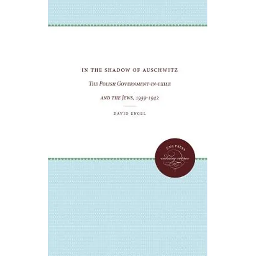 In the Shadow of Auschwitz: The Polish Government-In-Exile and the Jews, 1939-1942 - Paperback