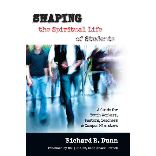 Shaping the Spiritual Life of Students: A Guide for Youth Workers, Pastors, Teachers Campus Ministers - Paperback