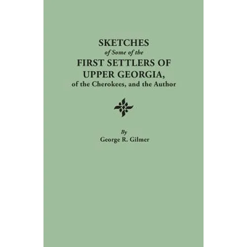 Sketches of Some of the First Settlers of Upper Georgia, of the Cherokees, and the Author. Reprinted from the Author's Revised and Corrected Edition O - Paperback