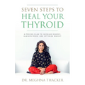 Seven Steps to Heal Your Thyroid: A Proven Plan to Increase Energy, Elevate Mood & Optimize Weight