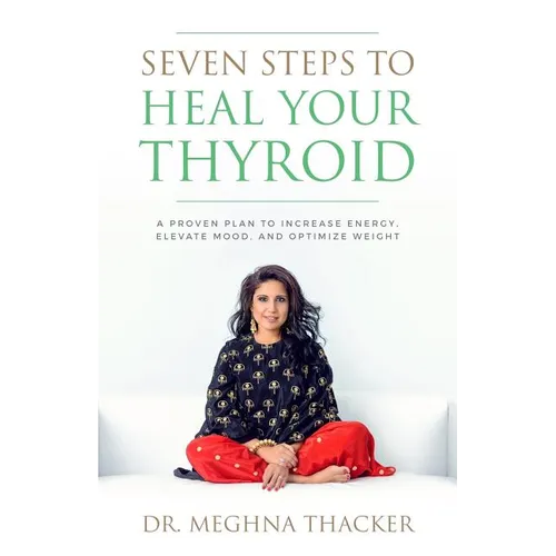 Seven Steps to Heal Your Thyroid: A Proven Plan to Increase Energy, Elevate Mood & Optimize Weight - Paperback