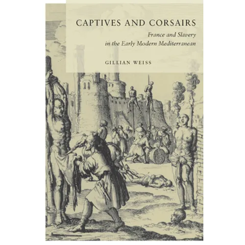 Captives and Corsairs: France and Slavery in the Early Modern Mediterranean - Paperback