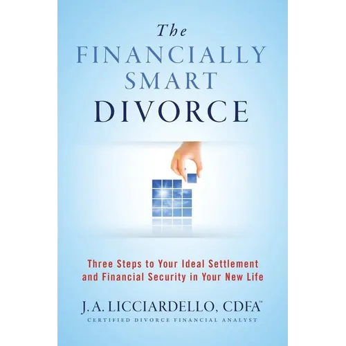 "The Financially Smart Divorce": 3 Steps to Your Ideal Settlement and Financial Security in Your New Life