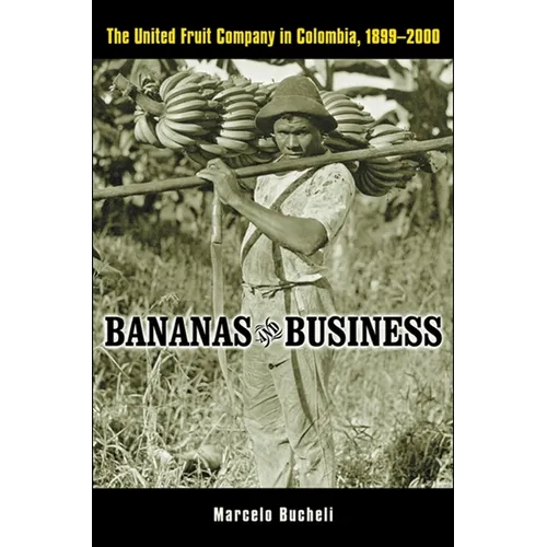 Bananas and Business: The United Fruit Company in Colombia, 1899-2000 - Hardcover