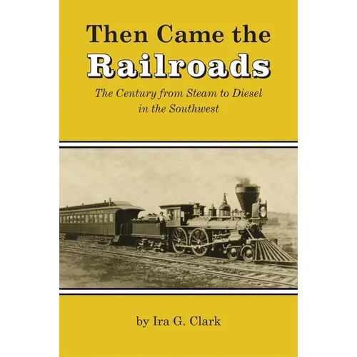 Then Came the Railroads: The Century from Steam to Diesel in the Southwest - Paperback