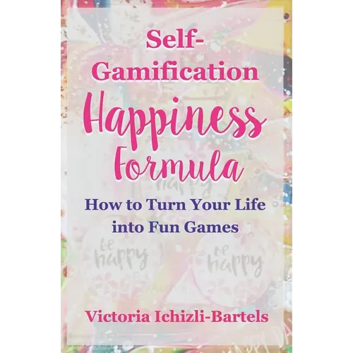 Self-Gamification Happiness Formula: How to Turn Your Life into Fun Games