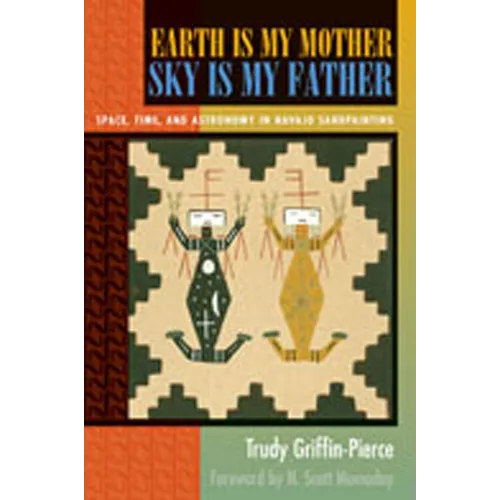 Earth Is My Mother, Sky Is My Father: Space, Time, and Astronomy in Navajo Sandpainting - Paperback