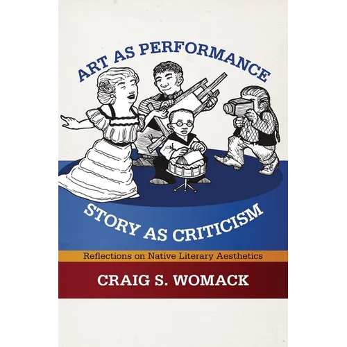 Art as Performance, Story as Criticism: Reflections on Native Literary Aesthetics - Paperback