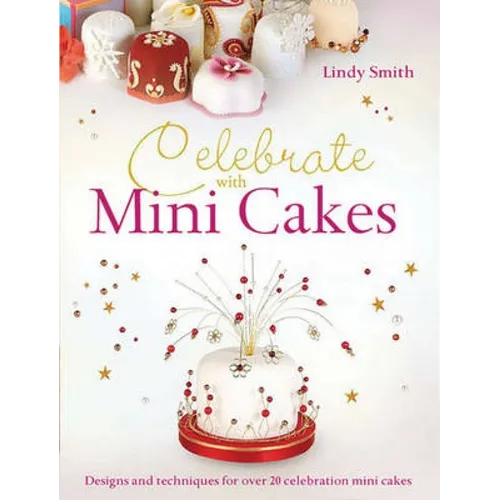 Celebrate with Minicakes: Designs and Techniques for Creating Over 25 Celebration Minicakes - Paperback