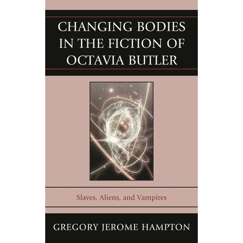 Changing Bodies in the Fiction of Octavia Butler: Slaves, Aliens, and Vampires - Paperback