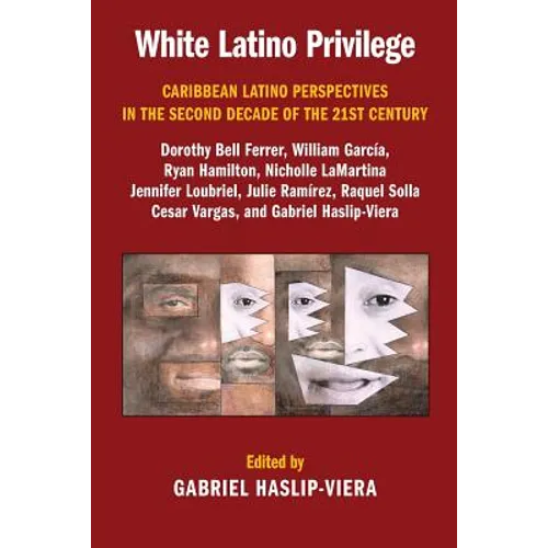 White Latino Privilege: Caribbean Latino Perspectives in the Second Decade of the 21st Century - Paperback