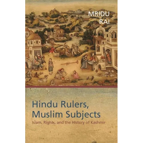 Hindu Rulers, Muslim Subjects: Islam, Rights, and the History of Kashmir