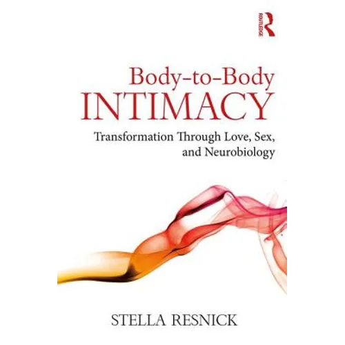 Body-To-Body Intimacy: Transformation Through Love, Sex, and Neurobiology