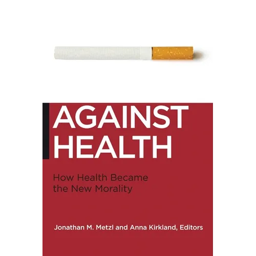 Against Health: How Health Became the New Morality