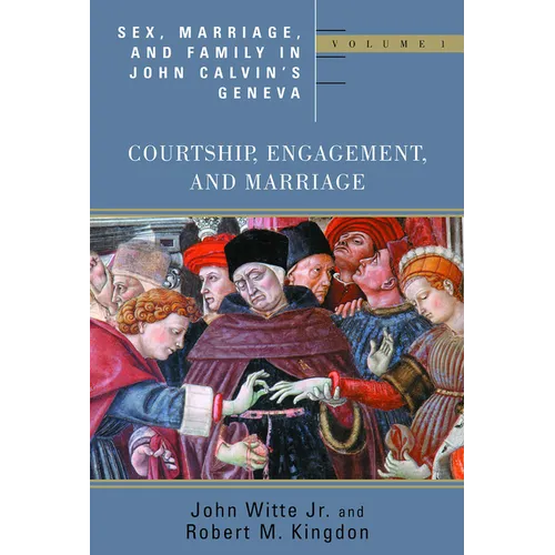 Sex, Marriage, and Family in John Calvin's Geneva: Courtship, Engagement, and Marriage - Paperback