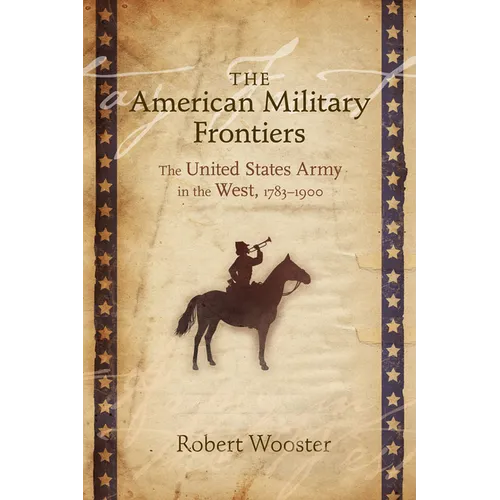 American Military Frontiers: The United States Army in the West, 1783-1900 - Paperback
