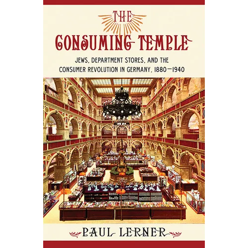 The Consuming Temple: Jews, Department Stores, and the Consumer Revolution in Germany, 1880 1940 - Hardcover