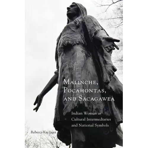Malinche, Pocahontas, and Sacagawea: Indian Women as Cultural Intermediaries and National Symbols - Paperback