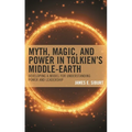 Myth, Magic, and Power in Tolkien's Middle-Earth: Developing a Model for Understanding Power and Leadership