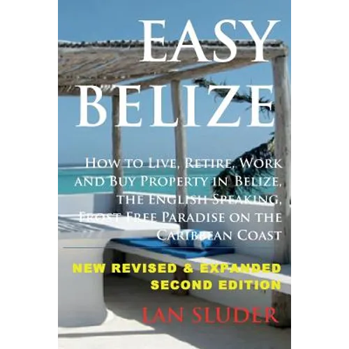 Easy Belize: How to Live, Retire, Work and Buy Property in Belize, the English Sp - Paperback