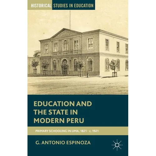 Education and the State in Modern Peru: Primary Schooling in Lima, 1821-C. 1921 - Paperback