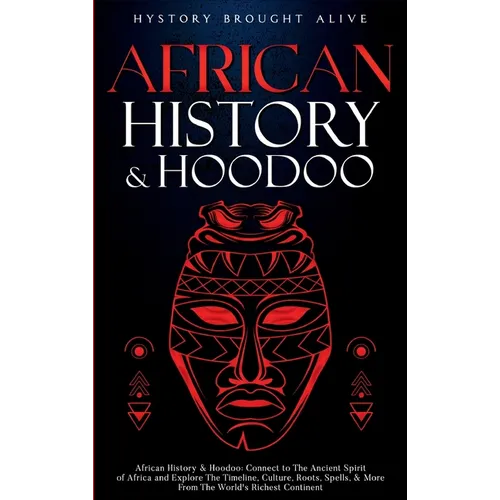 African History & Hoodoo: Connect to The Ancient Spirit of Africa and Explore The Timeline, Culture, Roots, Spells, & More From The World's Richest Co - Hardcover