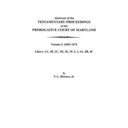 Abstracts of the Testamentary Proceedings of the Prerogative Court of Maryland. Volume I: 1658-1674 - Paperback