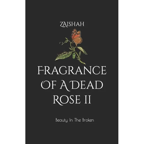 Fragrance Of A Dead Rose II: Beauty In The Broken