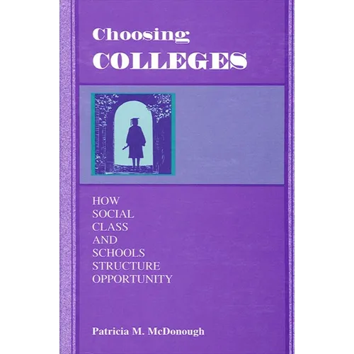 Choosing Colleges: How Social Class and Schools Structure Opportunity - Paperback