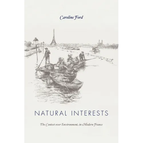 Natural Interests: The Contest Over Environment in Modern France